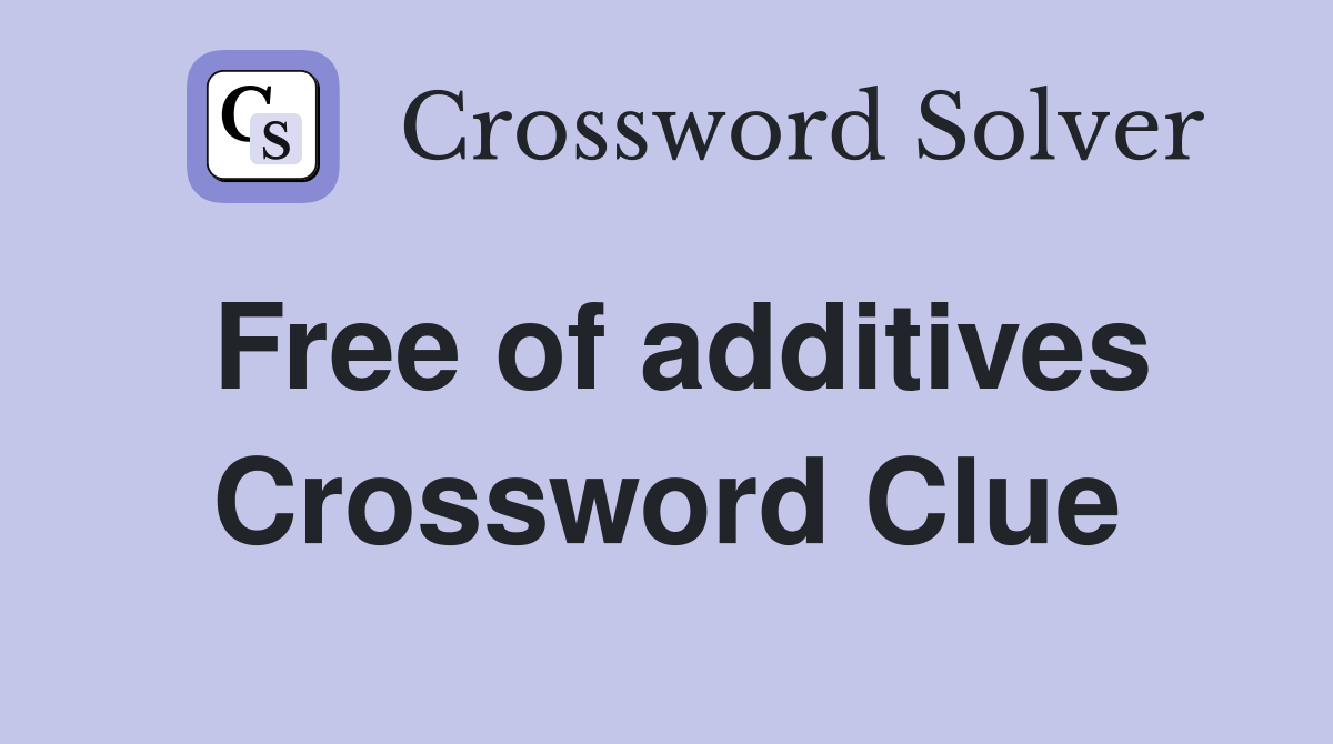 Free of additives Crossword Clue Answers Crossword Solver